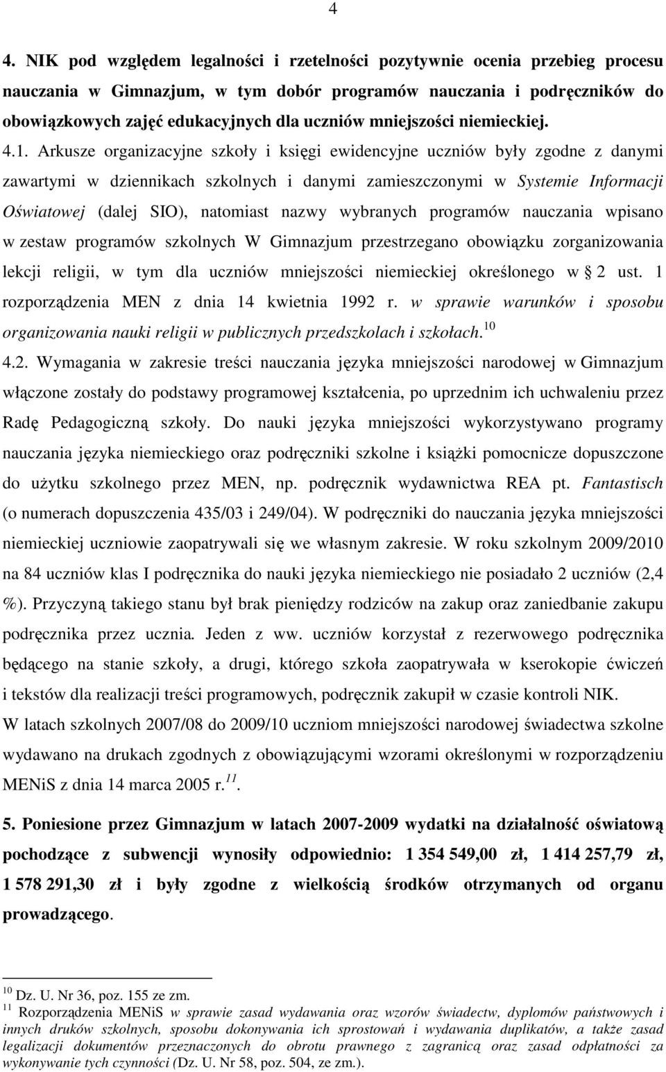 Arkusze organizacyjne szkoły i księgi ewidencyjne uczniów były zgodne z danymi zawartymi w dziennikach szkolnych i danymi zamieszczonymi w Systemie Informacji Oświatowej (dalej SIO), natomiast nazwy
