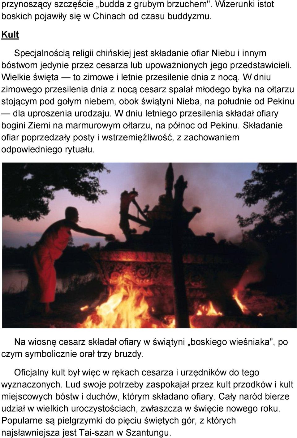 W dniu zimowego przesilenia dnia z nocą cesarz spalał młodego byka na ołtarzu stojącym pod gołym niebem, obok świątyni Nieba, na południe od Pekinu dla uproszenia urodzaju.