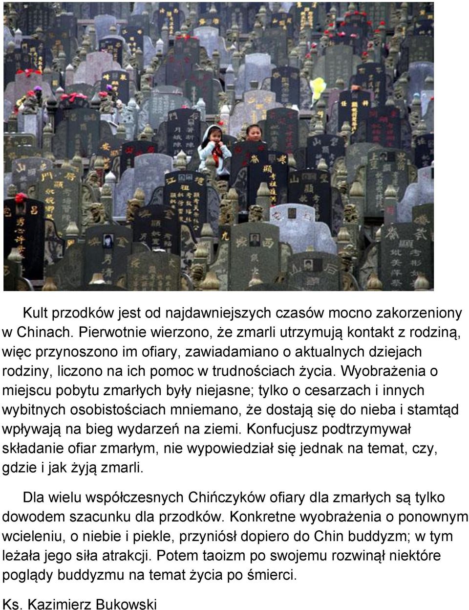 Wyobrażenia o miejscu pobytu zmarłych były niejasne; tylko o cesarzach i innych wybitnych osobistościach mniemano, że dostają się do nieba i stamtąd wpływają na bieg wydarzeń na ziemi.