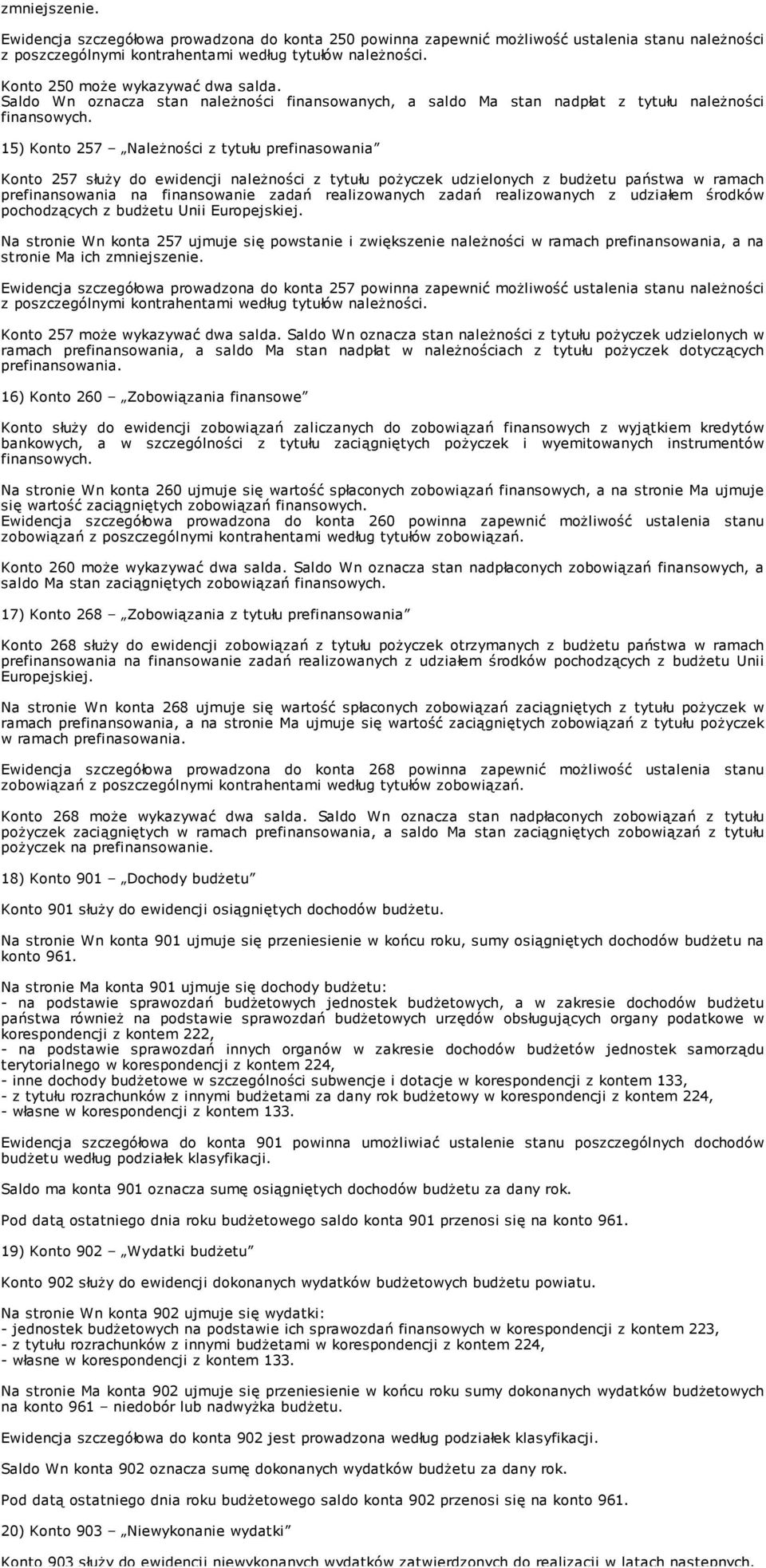 15) Konto 257 NaleŜności z tytułu prefinasowania Konto 257 słuŝy do ewidencji naleŝności z tytułu poŝyczek udzielonych z budŝetu państwa w ramach prefinansowania na finansowanie zadań realizowanych