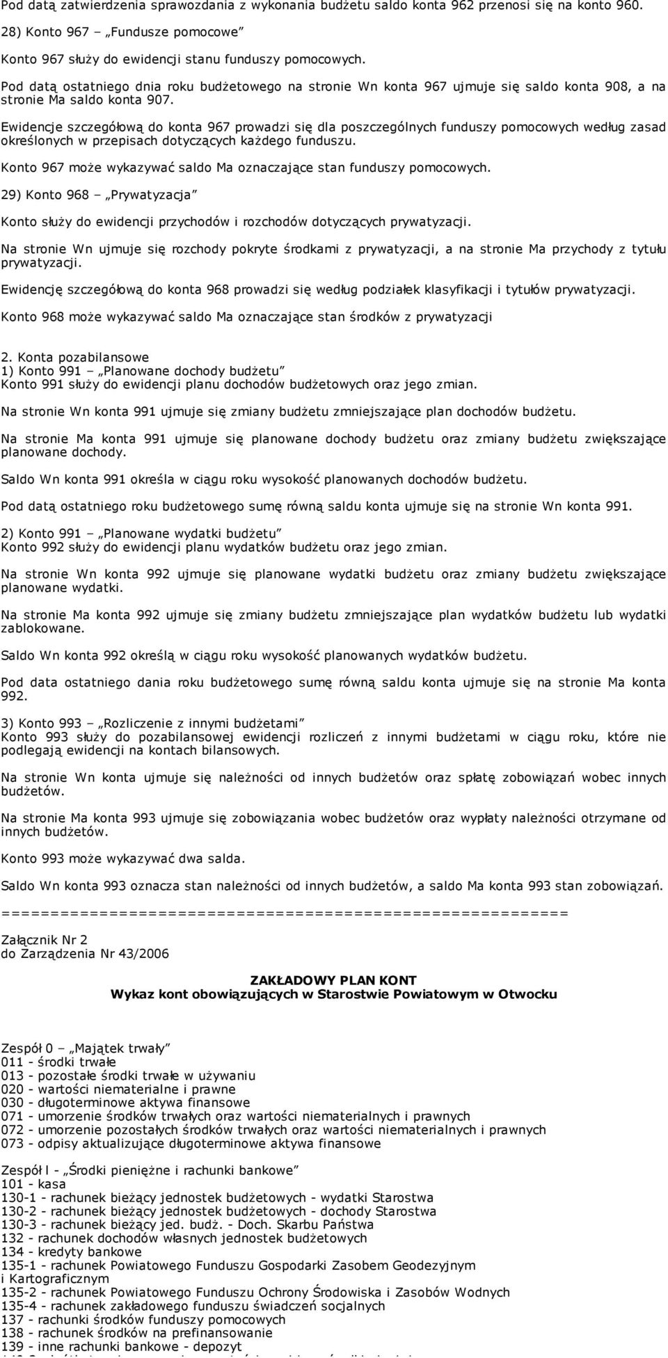 Ewidencje szczegółową do konta 967 prowadzi się dla poszczególnych funduszy pomocowych według zasad określonych w przepisach dotyczących kaŝdego funduszu.