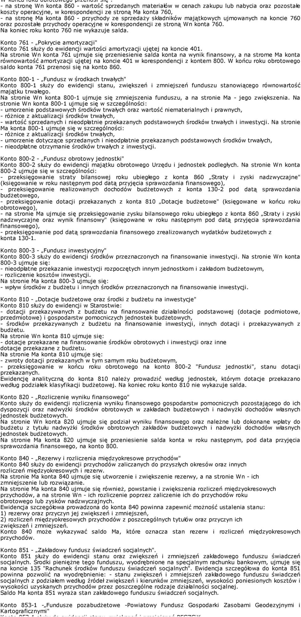 Na koniec roku konto 760 nie wykazuje salda. Konto 761 - Pokrycie amortyzacji" Konto 761 słuŝy do ewidencji wartości amortyzacji ujętej na koncie 401.