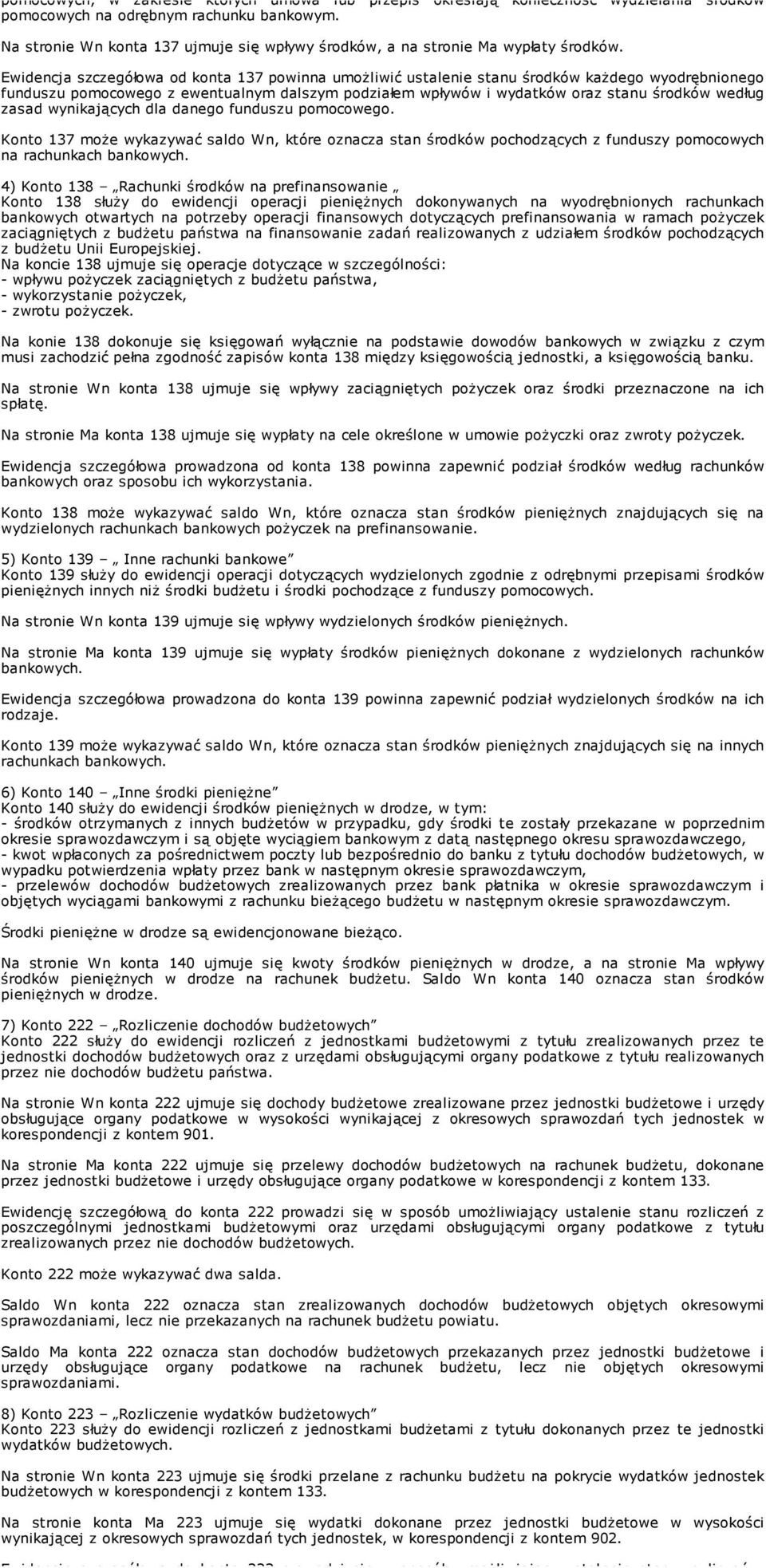 Ewidencja szczegółowa od konta 137 powinna umoŝliwić ustalenie stanu środków kaŝdego wyodrębnionego funduszu pomocowego z ewentualnym dalszym podziałem wpływów i wydatków oraz stanu środków według