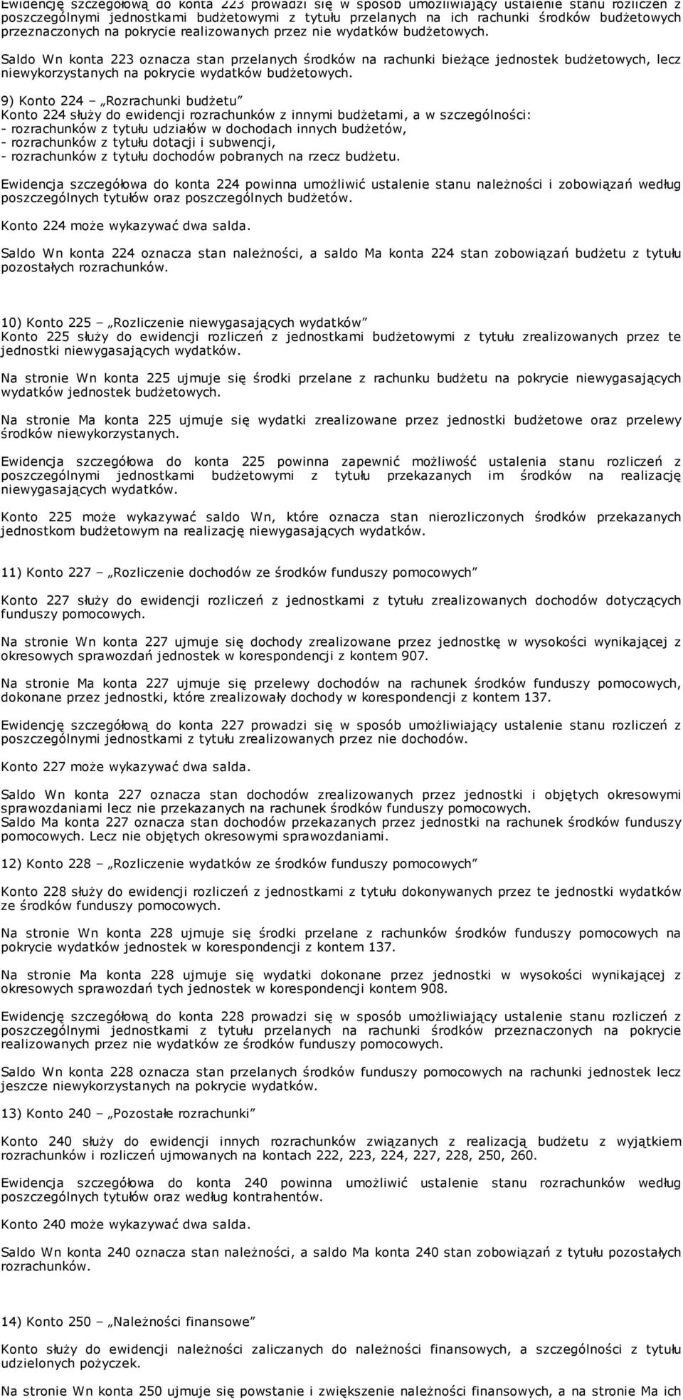 Saldo Wn konta 223 oznacza stan przelanych środków na rachunki bieŝące jednostek budŝetowych, lecz niewykorzystanych na pokrycie wydatków budŝetowych.