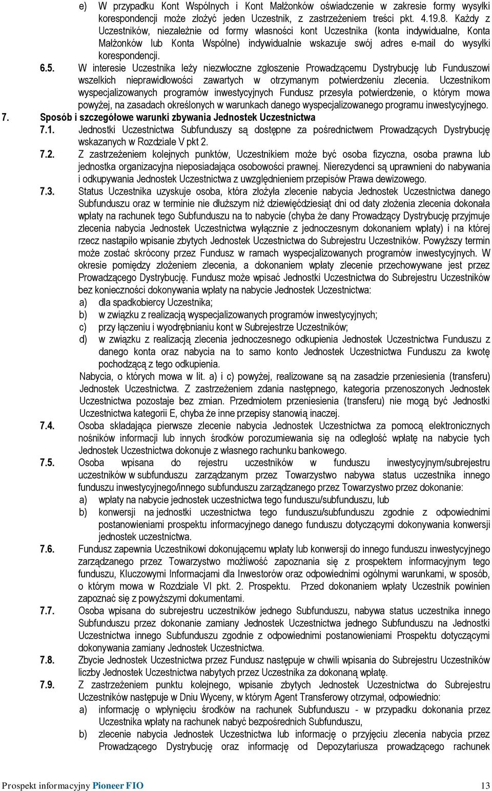 W interesie Uczestnika leży niezwłoczne zgłoszenie Prowadzącemu Dystrybucję lub Funduszowi wszelkich nieprawidłowości zawartych w otrzymanym potwierdzeniu zlecenia.