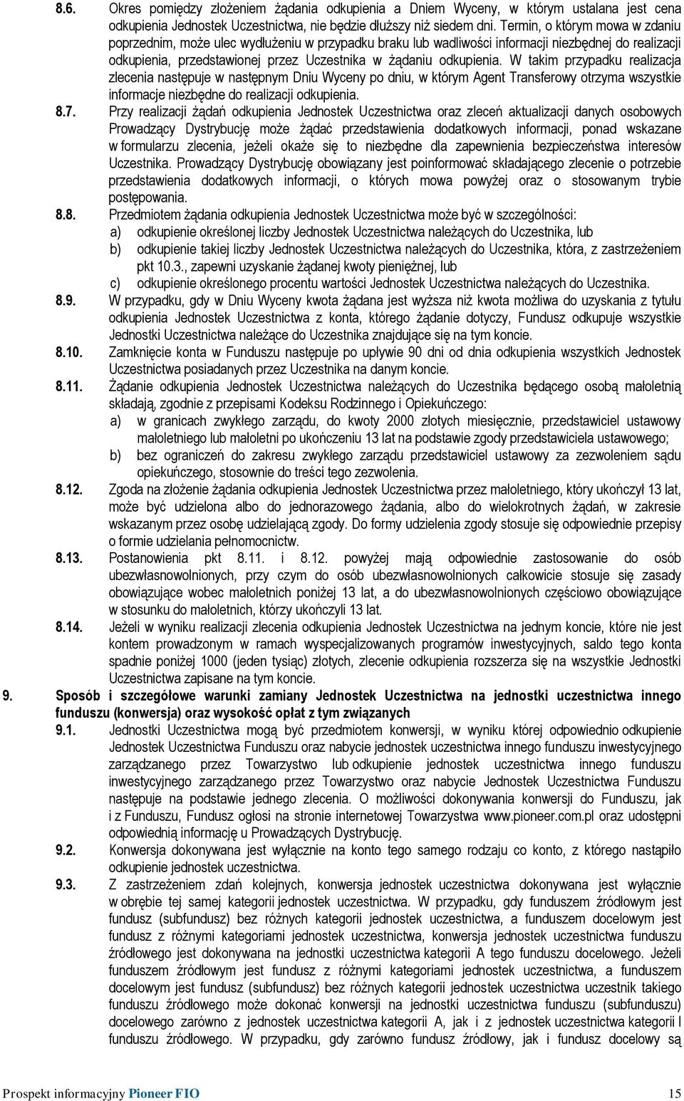 W takim przypadku realizacja zlecenia następuje w następnym Dniu Wyceny po dniu, w którym Agent Transferowy otrzyma wszystkie informacje niezbędne do realizacji odkupienia. 8.7.