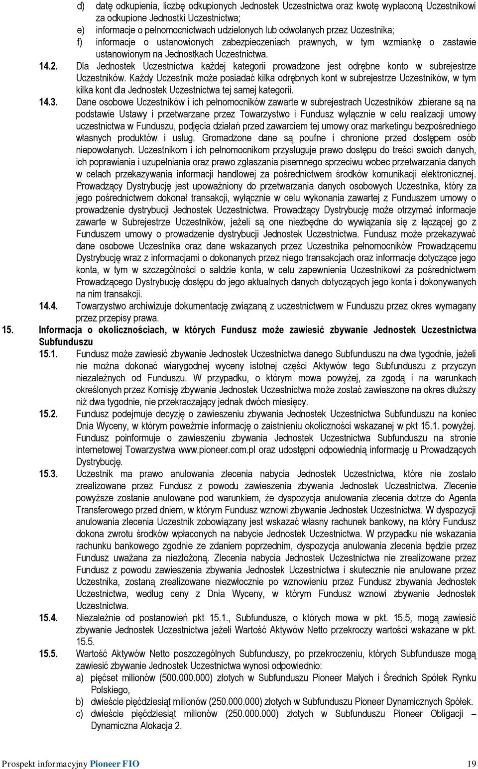 Dla Jednostek Uczestnictwa każdej kategorii prowadzone jest odrębne konto w subrejestrze Uczestników.