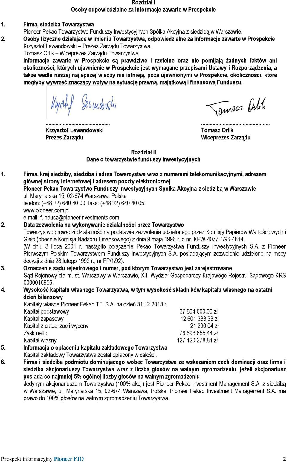 Informacje zawarte w Prospekcie są prawdziwe i rzetelne oraz nie pomijają żadnych faktów ani okoliczności, których ujawnienie w Prospekcie jest wymagane przepisami Ustawy i Rozporządzenia, a także