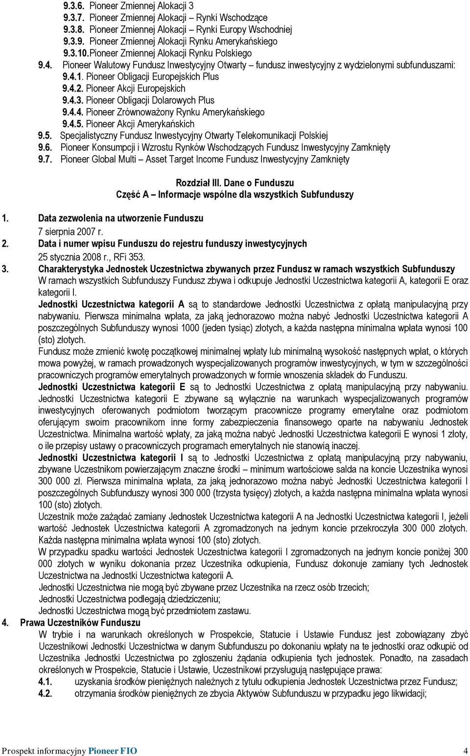 Pioneer Akcji Europejskich 9.4.3. Pioneer Obligacji Dolarowych Plus 9.4.4. Pioneer Zrównoważony Rynku Amerykańskiego 9.4.5. Pioneer Akcji Amerykańskich 9.5. Specjalistyczny Fundusz Inwestycyjny Otwarty Telekomunikacji Polskiej 9.