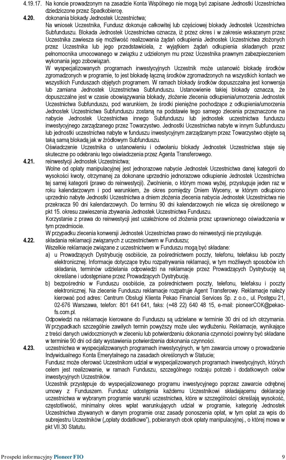 Blokada Jednostek Uczestnictwa oznacza, iż przez okres i w zakresie wskazanym przez Uczestnika zawiesza się możliwość realizowania żądań odkupienia Jednostek Uczestnictwa złożonych przez Uczestnika