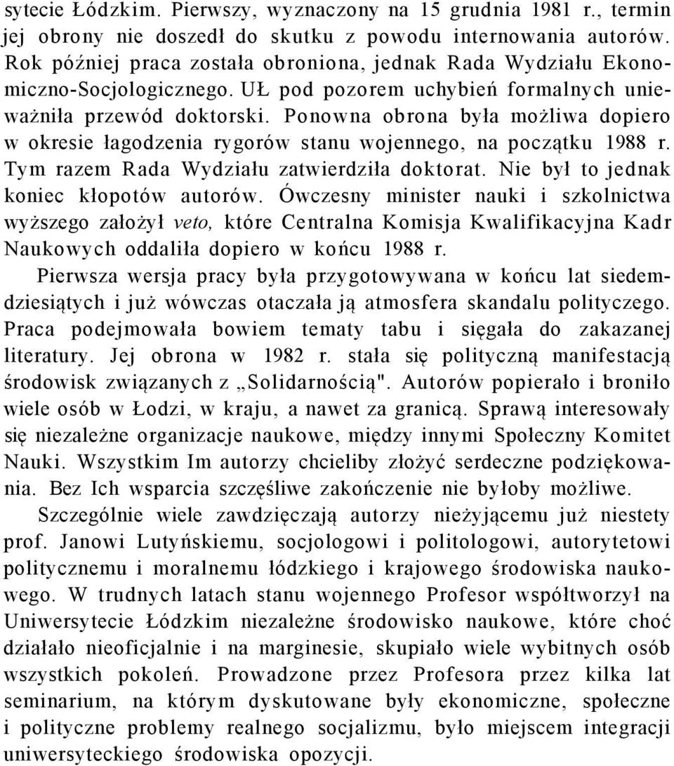Ponowna obrona była możliwa dopiero w okresie łagodzenia rygorów stanu wojennego, na początku 1988 r. Tym razem Rada Wydziału zatwierdziła doktorat. Nie był to jednak koniec kłopotów autorów.