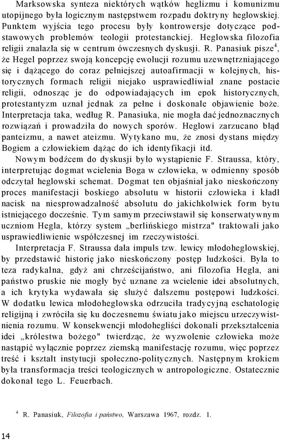 Panasiuk pisze 4, że Hegel poprzez swoją koncepcję ewolucji rozumu uzewnętrzniającego się i dążącego do coraz pełniejszej autoafirmacji w kolejnych, historycznych formach religii niejako