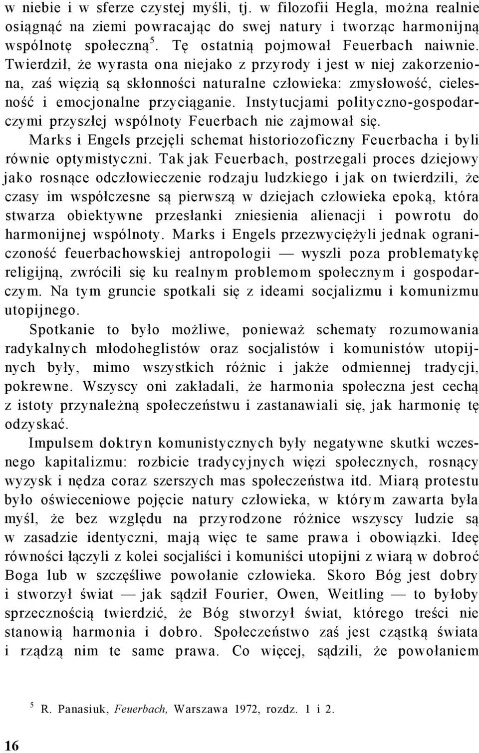 Instytucjami polityczno-gospodarczymi przyszłej wspólnoty Feuerbach nie zajmował się. Marks i Engels przejęli schemat historiozoficzny Feuerbacha i byli równie optymistyczni.