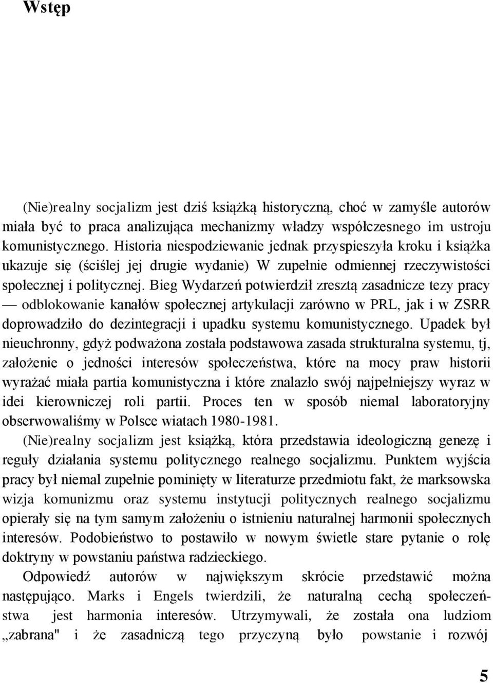 Bieg Wydarzeń potwierdził zresztą zasadnicze tezy pracy odblokowanie kanałów społecznej artykulacji zarówno w PRL, jak i w ZSRR doprowadziło do dezintegracji i upadku systemu komunistycznego.