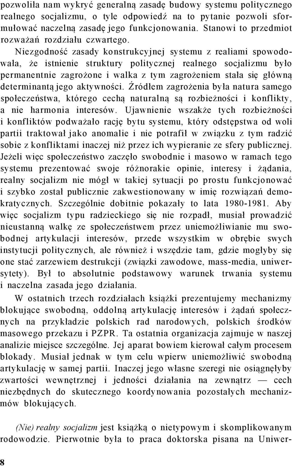 Niezgodność zasady konstrukcyjnej systemu z realiami spowodowała, że istnienie struktury politycznej realnego socjalizmu było permanentnie zagrożone i walka z tym zagrożeniem stała się główną