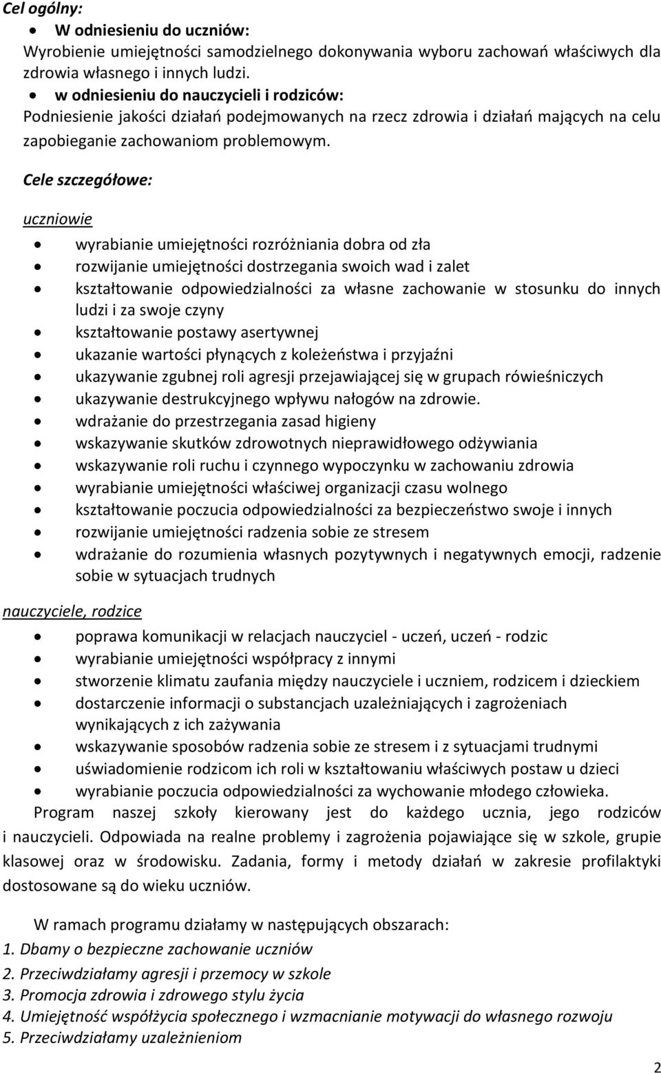 Cele szczegółowe: uczniowie nauczyciele, rodzice wyrabianie umiejętności rozróżniania dobra od zła rozwijanie umiejętności dostrzegania swoich wad i zalet kształtowanie odpowiedzialności za własne