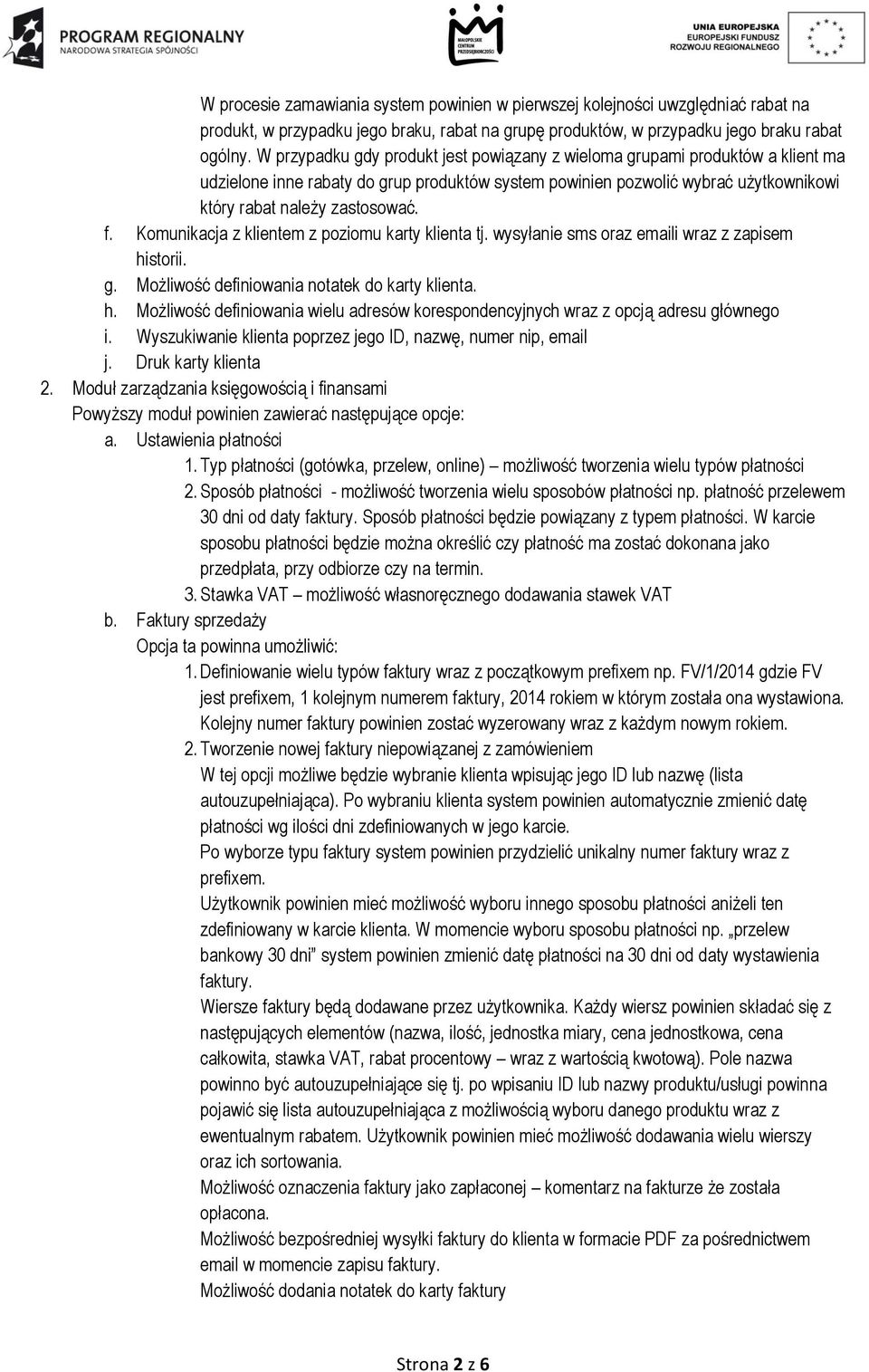 Komunikacja z klientem z poziomu karty klienta tj. wysyłanie sms oraz emaili wraz z zapisem historii. g. Możliwość definiowania notatek do karty klienta. h. Możliwość definiowania wielu adresów korespondencyjnych wraz z opcją adresu głównego i.