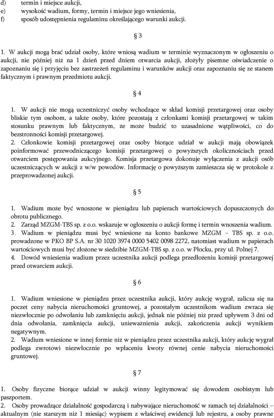 się i przyjęciu bez zastrzeżeń regulaminu i warunków aukcji oraz zapoznaniu się ze stanem faktycznym i prawnym przedmiotu aukcji. 4 1.