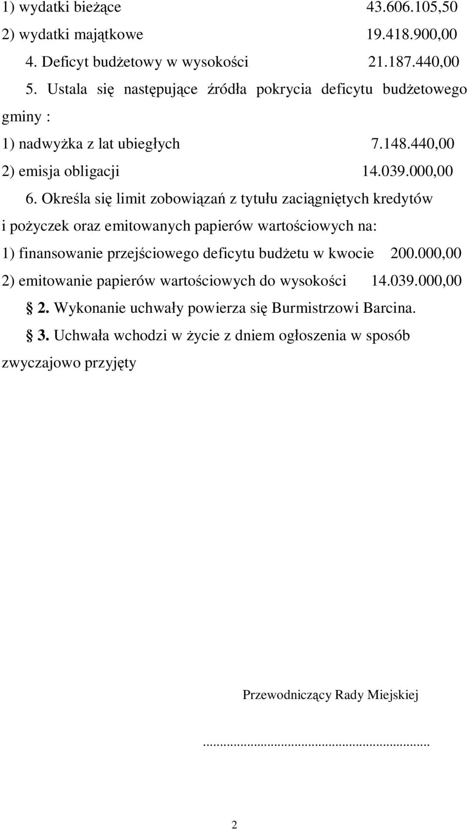 Określa się limit zobowiązań z tytułu zaciągniętych kredytów i pożyczek oraz emitowanych papierów wartościowych na: 1) finansowanie przejściowego deficytu budżetu w