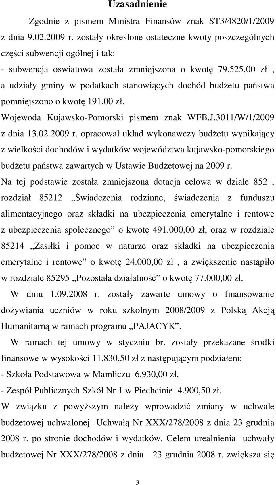 525,00 zł, a udziały gminy w podatkach stanowiących dochód budżetu państwa pomniejszono o kwotę 191,00 zł. Wojewoda Kujawsko-Pomorski pismem znak WFB.J.3011/W/1/2009 z dnia 13.02.2009 r.