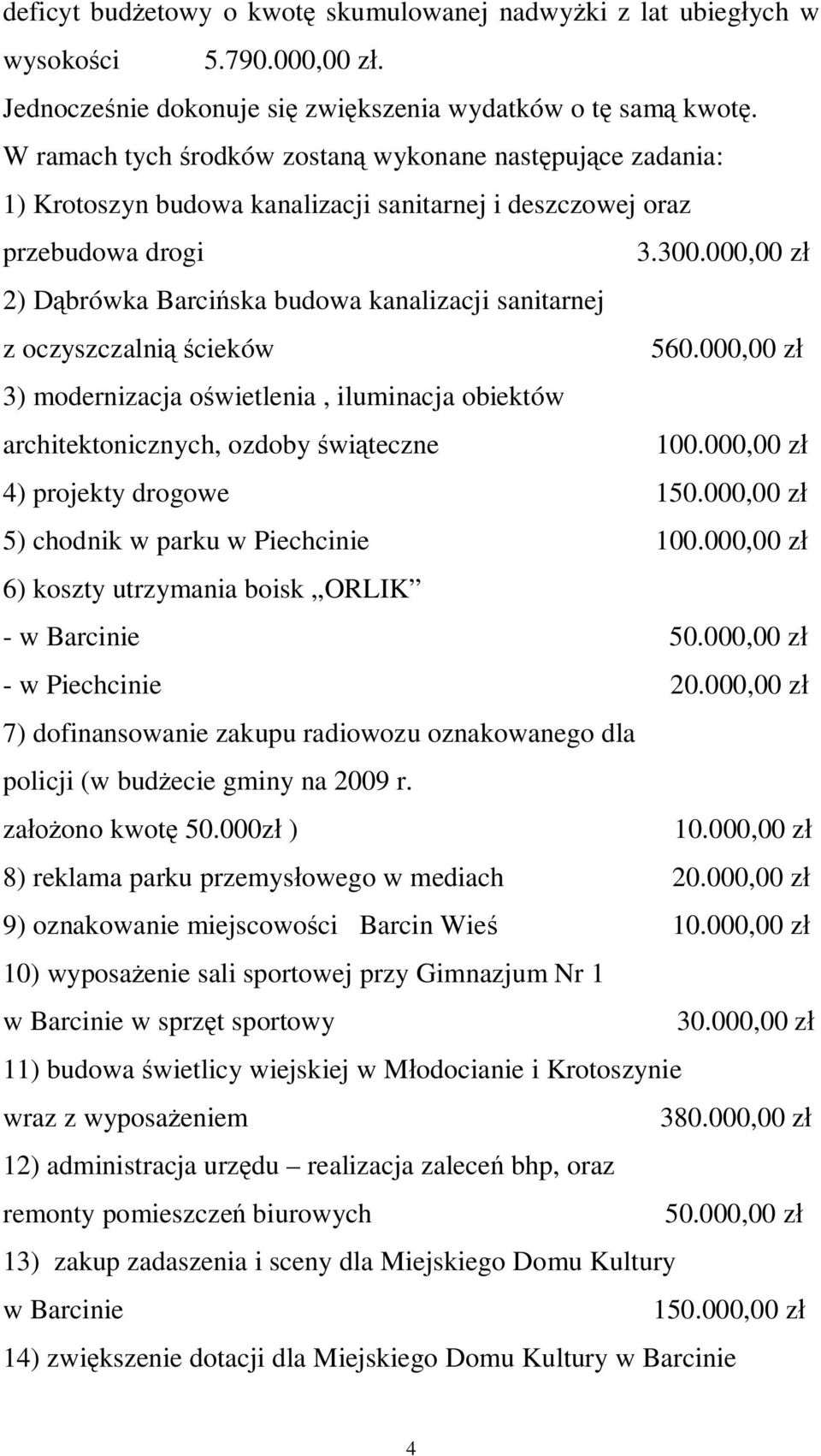 000,00 zł 2) Dąbrówka Barcińska budowa kanalizacji sanitarnej z oczyszczalnią ścieków 560.000,00 zł 3) modernizacja oświetlenia, iluminacja obiektów architektonicznych, ozdoby świąteczne 100.