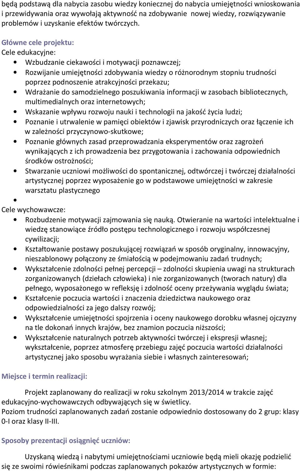 Główne cele projektu: Cele edukacyjne: Wzbudzanie ciekawości i motywacji poznawczej; Rozwijanie umiejętności zdobywania wiedzy o różnorodnym stopniu trudności poprzez podnoszenie atrakcyjności
