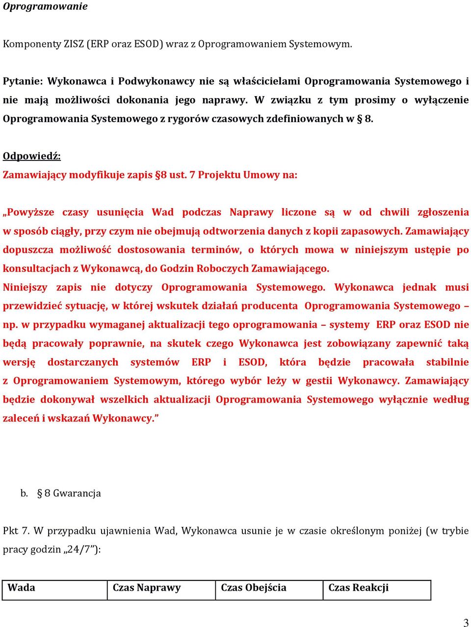 W związku z tym prosimy o wyłączenie Oprogramowania Systemowego z rygorów czasowych zdefiniowanych w 8. Zamawiający modyfikuje zapis 8 ust.