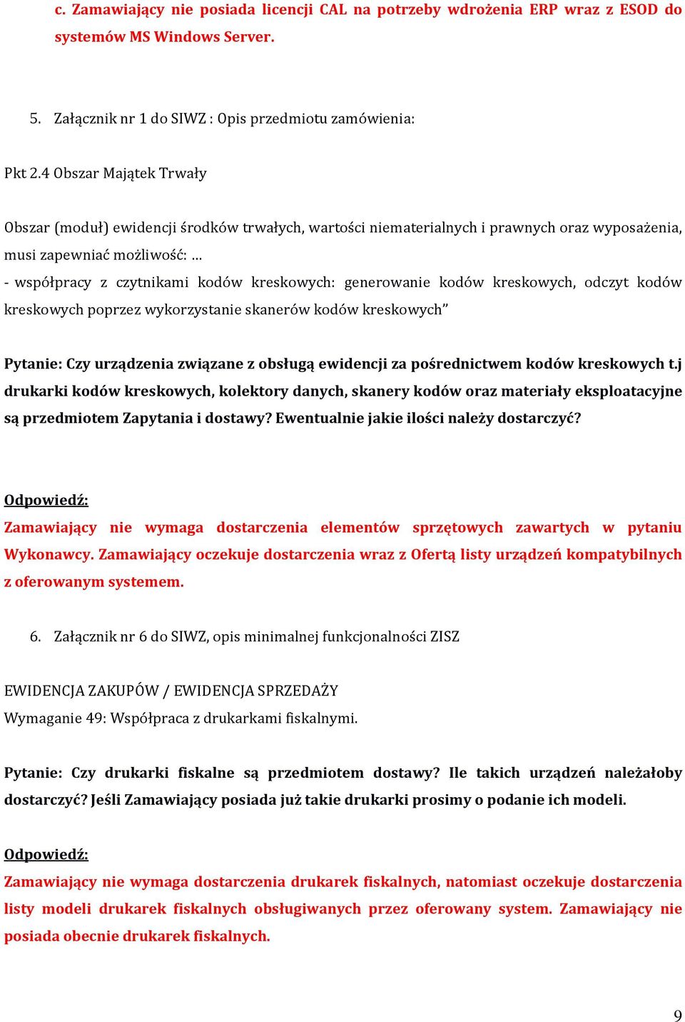 generowanie kodów kreskowych, odczyt kodów kreskowych poprzez wykorzystanie skanerów kodów kreskowych Pytanie: Czy urządzenia związane z obsługą ewidencji za pośrednictwem kodów kreskowych t.