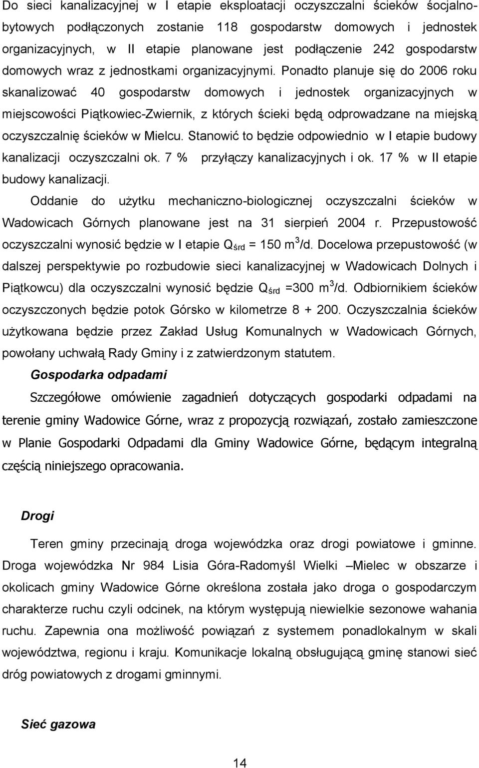 Ponadto planuje się do 2006 roku skanalizować 40 gospodarstw domowych i jednostek organizacyjnych w miejscowości Piątkowiec-Zwiernik, z których ścieki będą odprowadzane na miejską oczyszczalnię