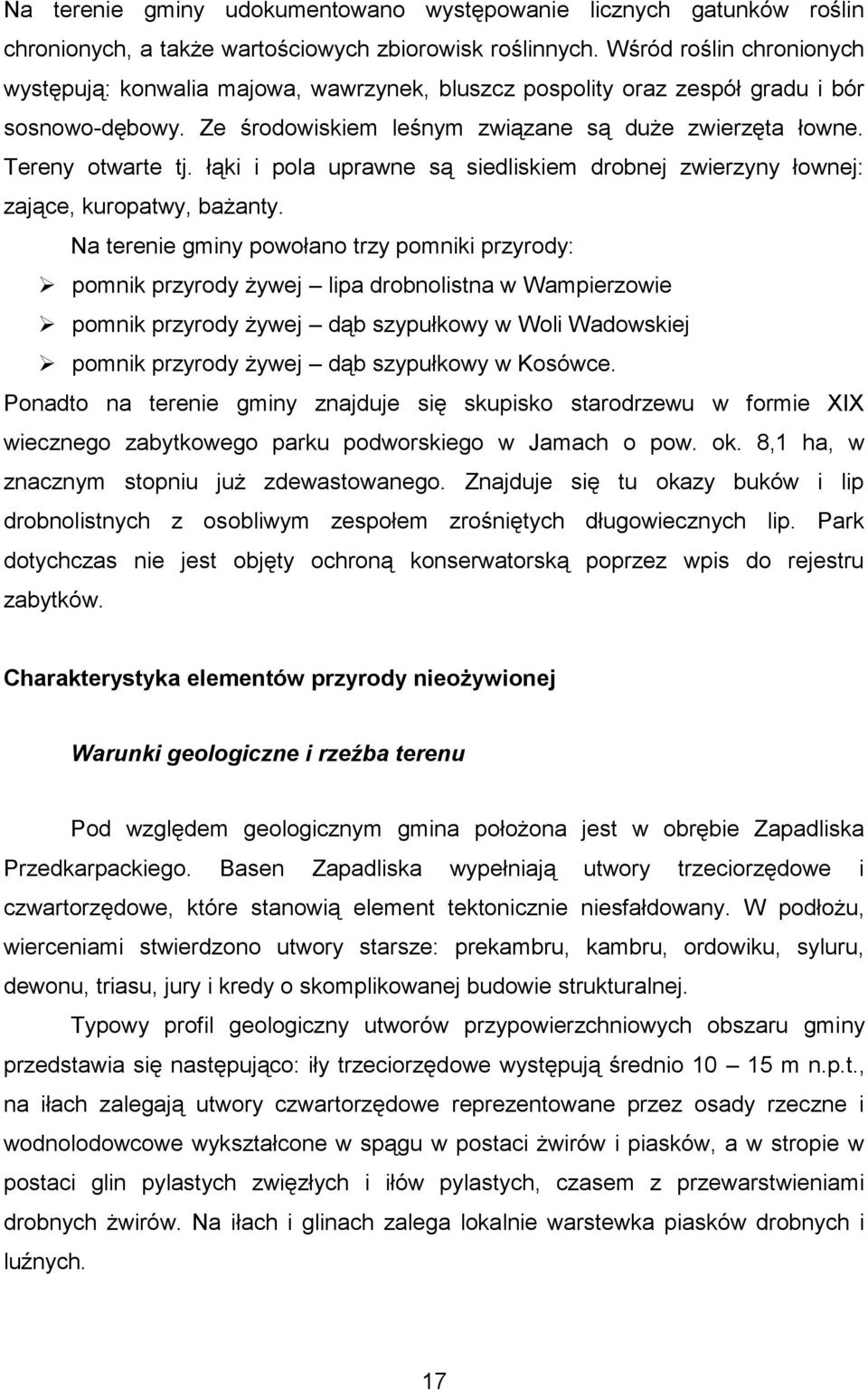 łąki i pola uprawne są siedliskiem drobnej zwierzyny łownej: zające, kuropatwy, bażanty.