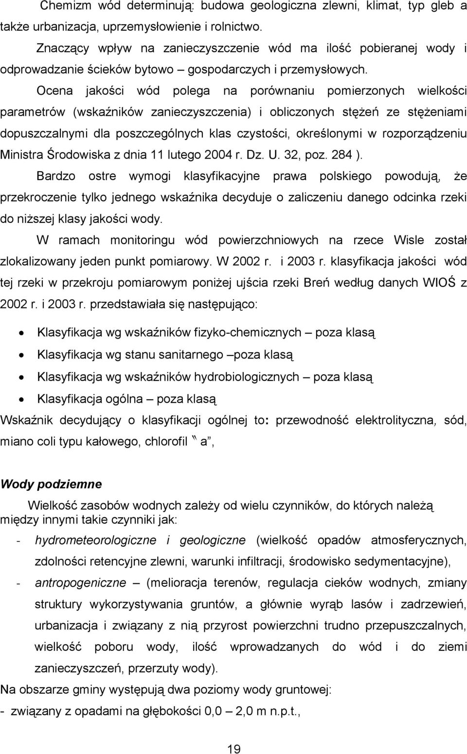 Ocena jakości wód polega na porównaniu pomierzonych wielkości parametrów (wskaźników zanieczyszczenia) i obliczonych stężeń ze stężeniami dopuszczalnymi dla poszczególnych klas czystości, określonymi