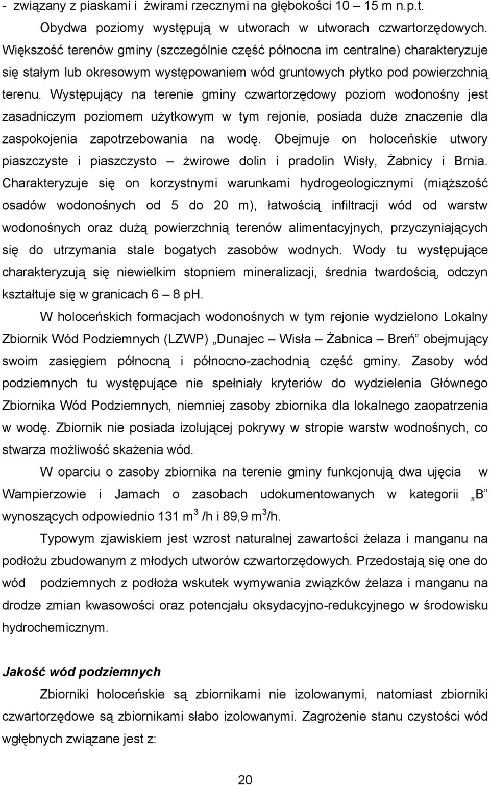 Występujący na terenie gminy czwartorzędowy poziom wodonośny jest zasadniczym poziomem użytkowym w tym rejonie, posiada duże znaczenie dla zaspokojenia zapotrzebowania na wodę.