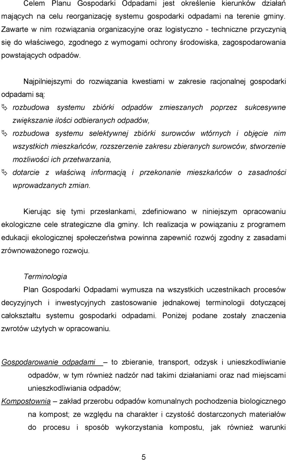 Najpilniejszymi do rozwiązania kwestiami w zakresie racjonalnej gospodarki odpadami są: rozbudowa systemu zbiórki odpadów zmieszanych poprzez sukcesywne zwiększanie ilości odbieranych odpadów,