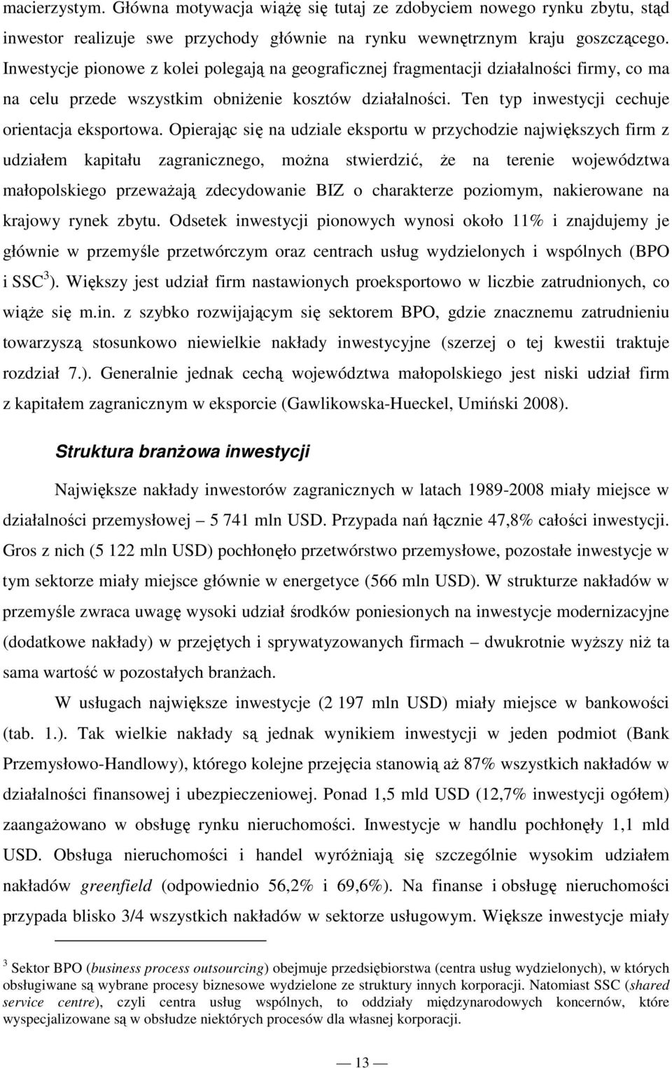 Opierając się na udziale eksportu w przychodzie największych firm z udziałem kapitału zagranicznego, moŝna stwierdzić, Ŝe na terenie województwa małopolskiego przewaŝają zdecydowanie BIZ o