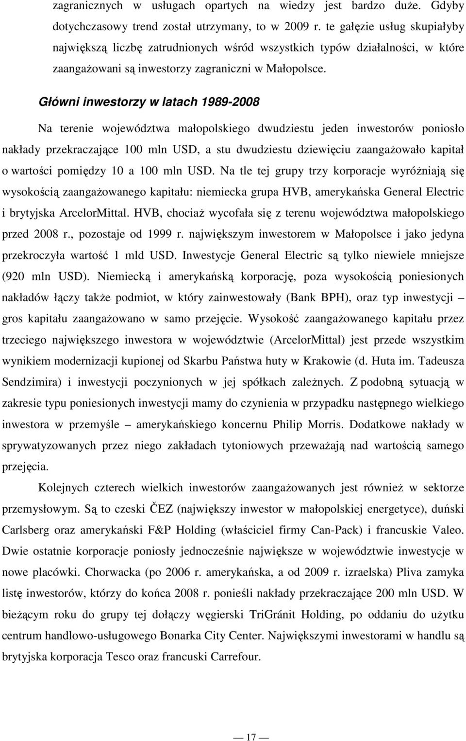Główni inwestorzy w latach 1989-2008 Na terenie województwa małopolskiego dwudziestu jeden inwestorów poniosło nakłady przekraczające 100 mln USD, a stu dwudziestu dziewięciu zaangaŝowało kapitał o