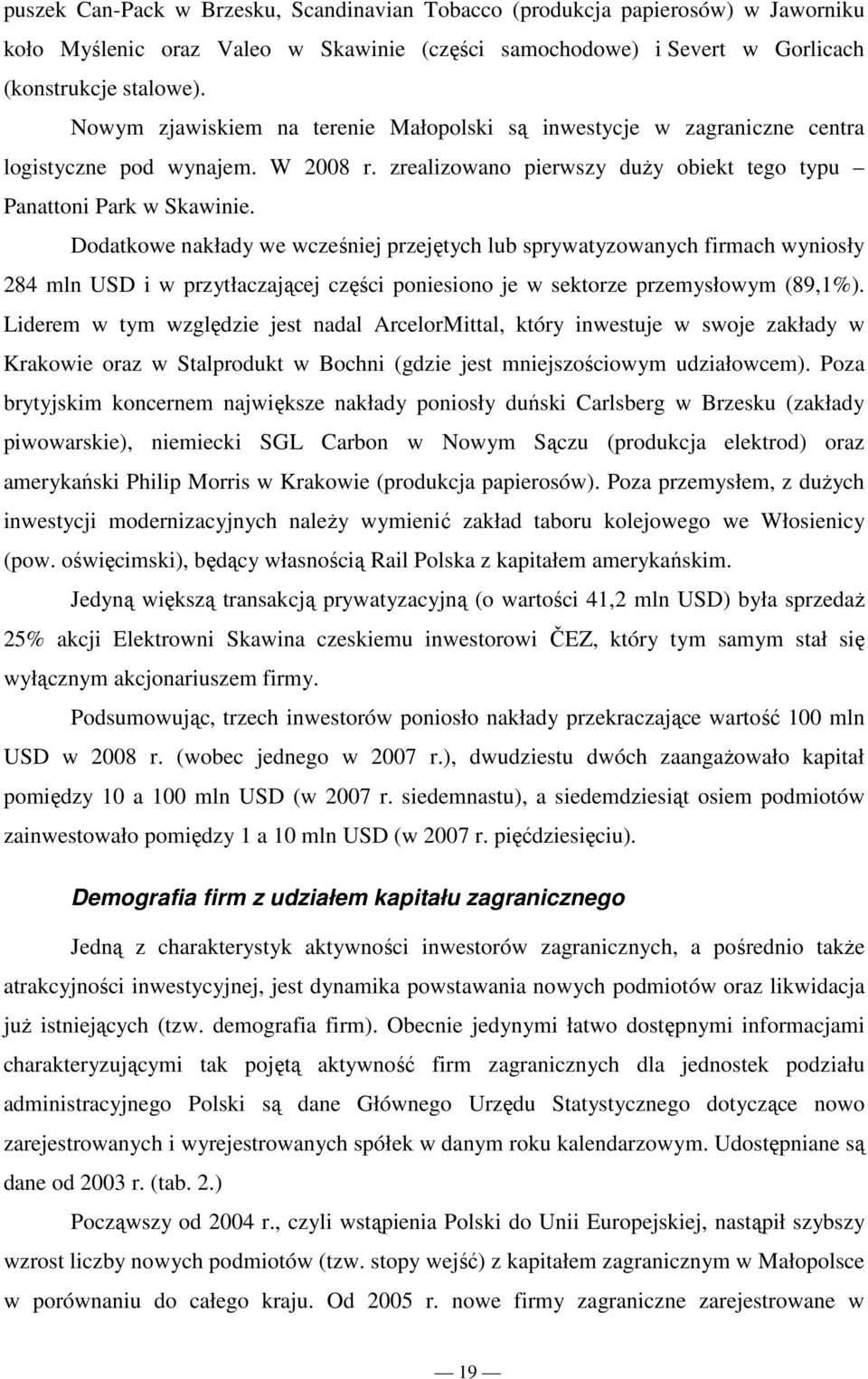 Dodatkowe nakłady we wcześniej przejętych lub sprywatyzowanych firmach wyniosły 284 mln USD i w przytłaczającej części poniesiono je w sektorze przemysłowym (89,1%).