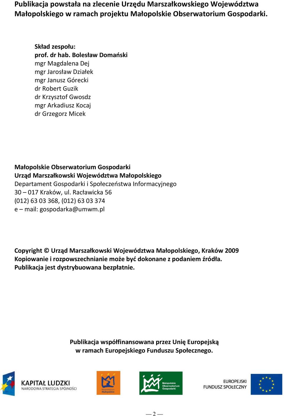 Marszałkowski Województwa Małopolskiego Departament Gospodarki i Społeczeństwa Informacyjnego 30 017 Kraków, ul. Racławicka 56 (012) 63 03 368, (012) 63 03 374 e mail: gospodarka@umwm.