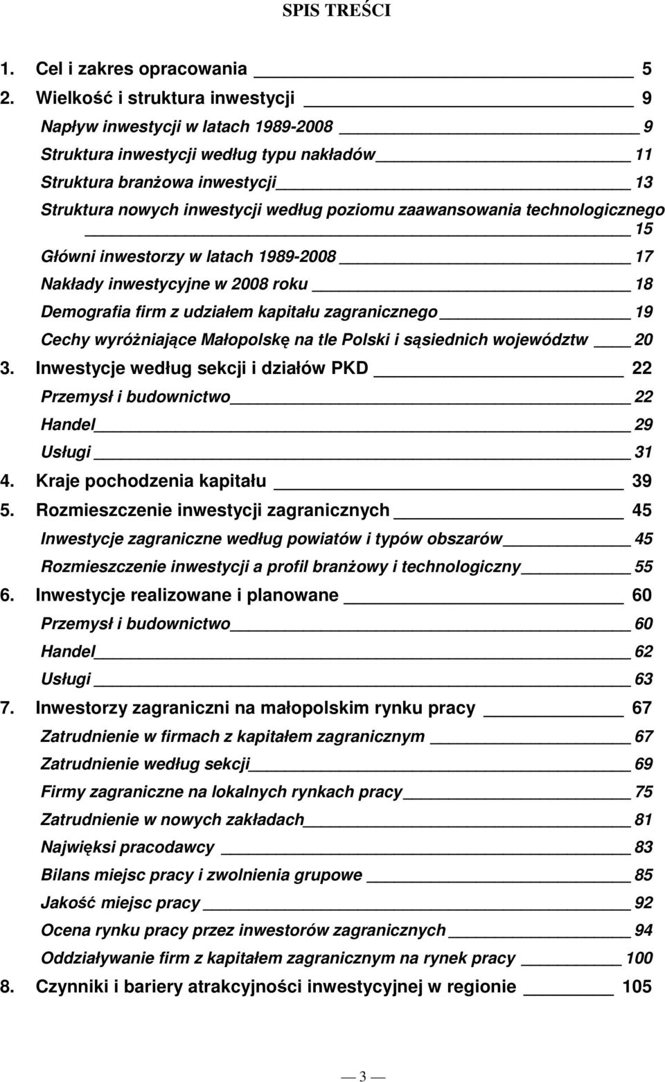 zaawansowania technologicznego 15 Główni inwestorzy w latach 1989-2008 17 Nakłady inwestycyjne w 2008 roku 18 Demografia firm z udziałem kapitału zagranicznego 19 Cechy wyróŝniające Małopolskę na tle