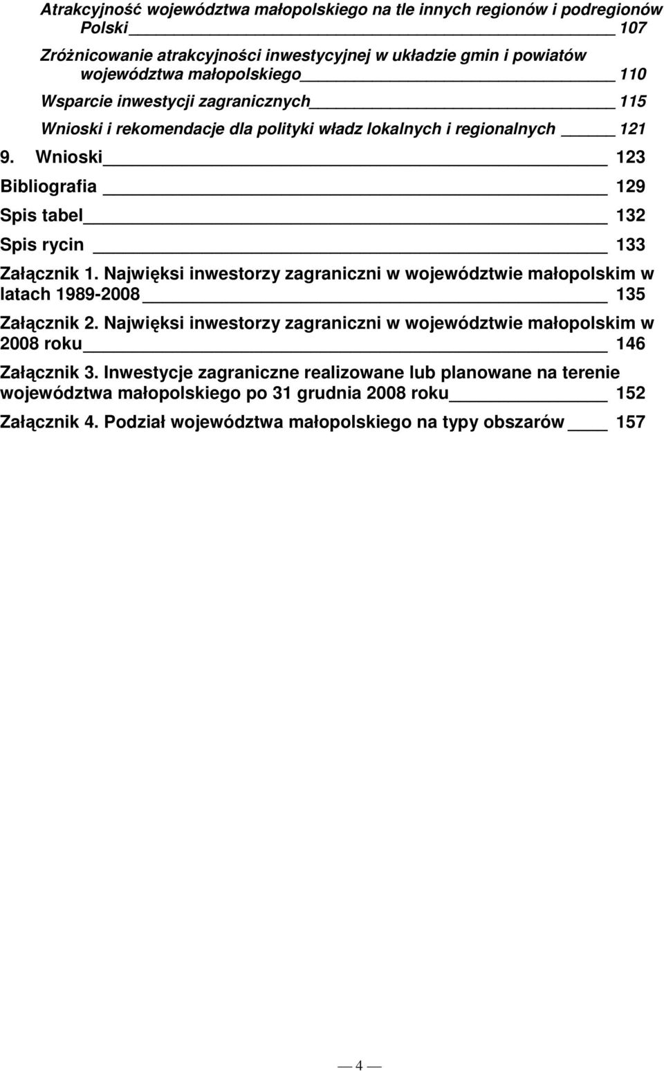 Wnioski 123 Bibliografia 129 Spis tabel 132 Spis rycin 133 Załącznik 1. Najwięksi inwestorzy zagraniczni w województwie małopolskim w latach 1989-2008 135 Załącznik 2.