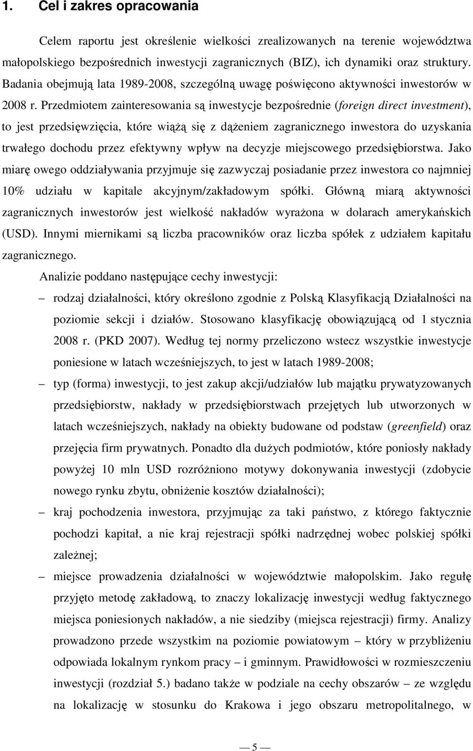 Przedmiotem zainteresowania są inwestycje bezpośrednie (foreign direct investment), to jest przedsięwzięcia, które wiąŝą się z dąŝeniem zagranicznego inwestora do uzyskania trwałego dochodu przez