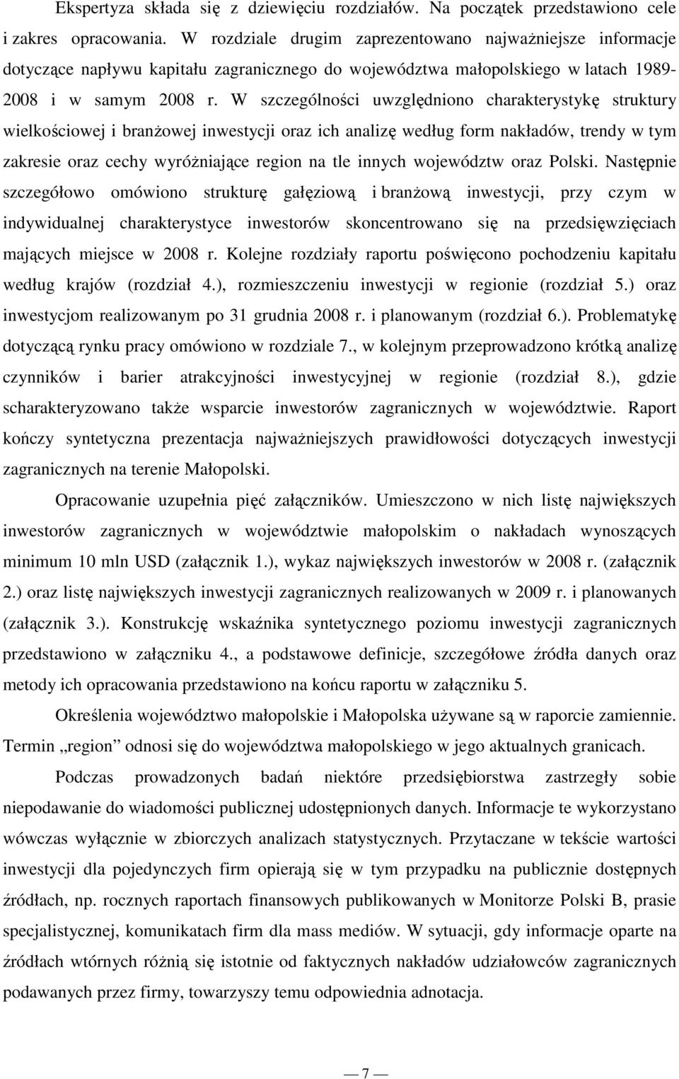 W szczególności uwzględniono charakterystykę struktury wielkościowej i branŝowej inwestycji oraz ich analizę według form nakładów, trendy w tym zakresie oraz cechy wyróŝniające region na tle innych