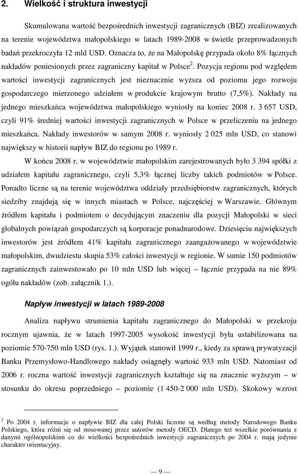 Pozycja regionu pod względem wartości inwestycji zagranicznych jest nieznacznie wyŝsza od poziomu jego rozwoju gospodarczego mierzonego udziałem w produkcie krajowym brutto (7,5%).
