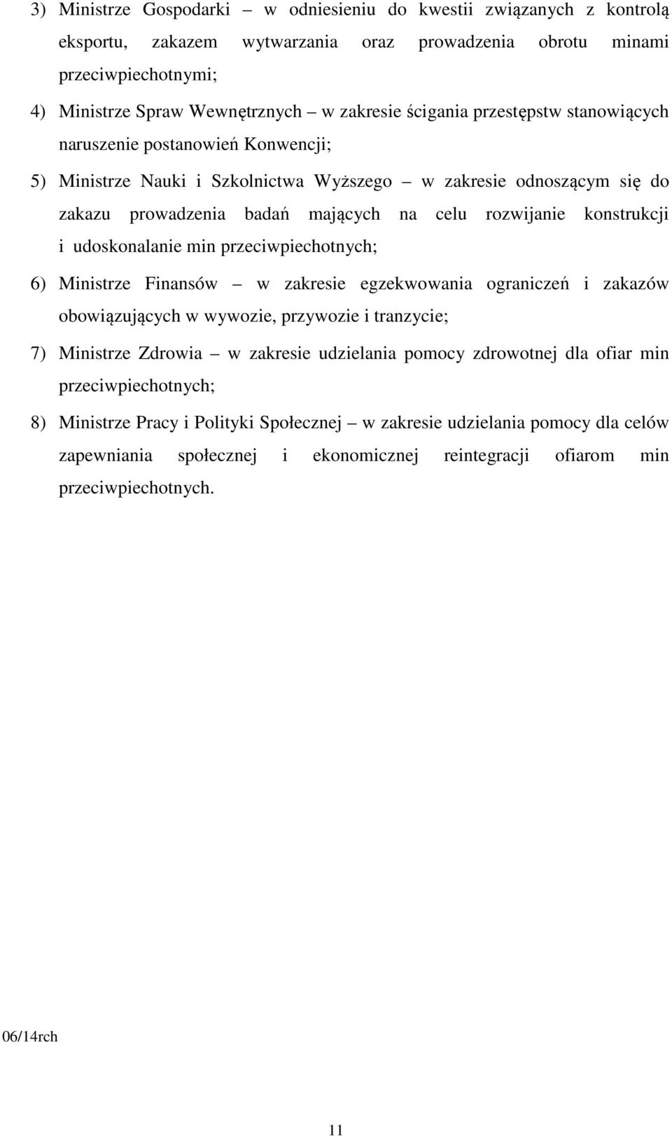 konstrukcji i udoskonalanie min przeciwpiechotnych; 6) Ministrze Finansów w zakresie egzekwowania ograniczeń i zakazów obowiązujących w wywozie, przywozie i tranzycie; 7) Ministrze Zdrowia w zakresie