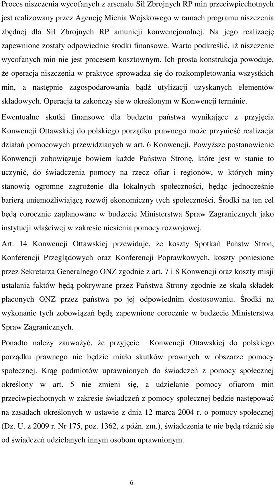 Ich prosta konstrukcja powoduje, że operacja niszczenia w praktyce sprowadza się do rozkompletowania wszystkich min, a następnie zagospodarowania bądź utylizacji uzyskanych elementów składowych.