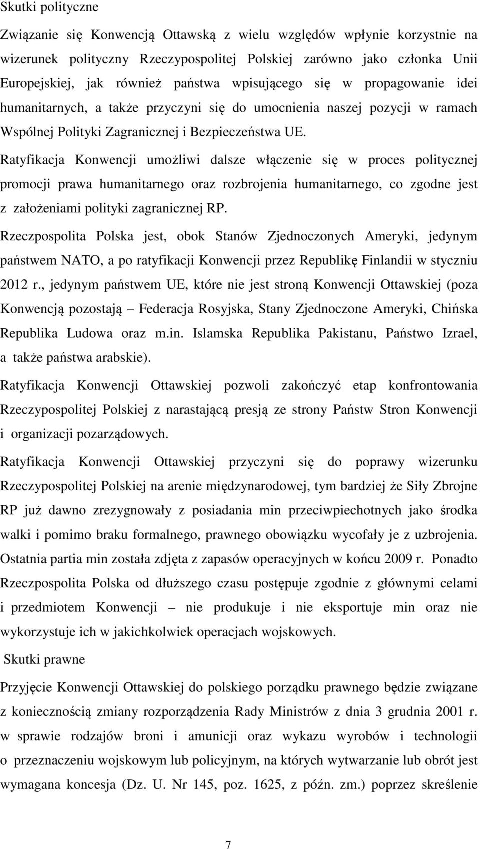 Ratyfikacja Konwencji umożliwi dalsze włączenie się w proces politycznej promocji prawa humanitarnego oraz rozbrojenia humanitarnego, co zgodne jest z założeniami polityki zagranicznej RP.