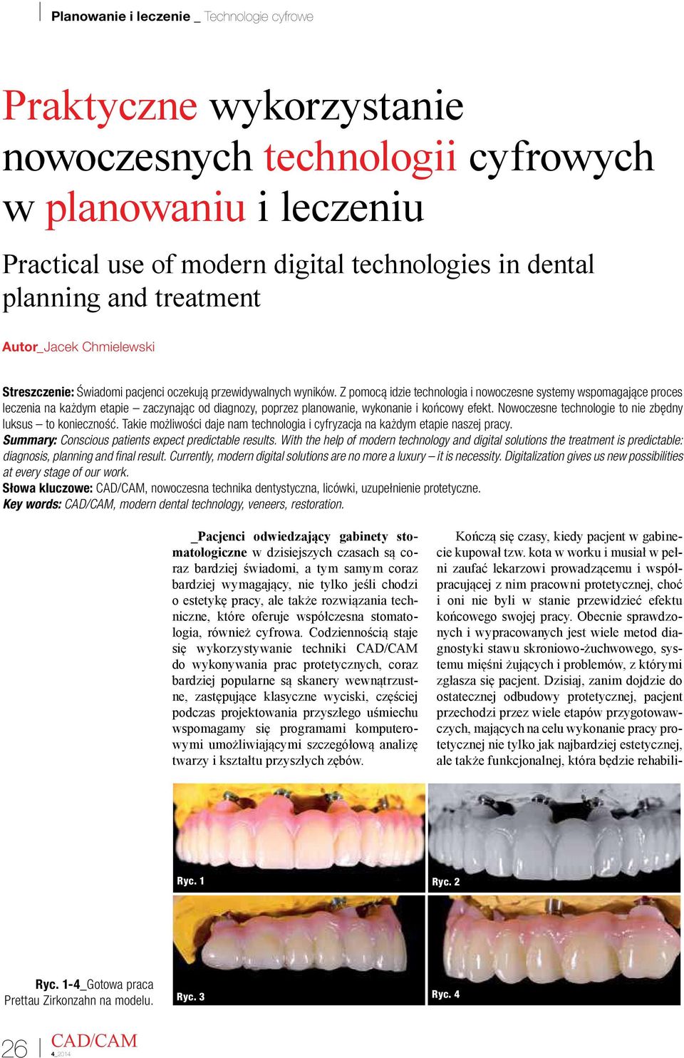 Z pomocą idzie technologia i nowoczesne systemy wspomagające proces leczenia na każdym etapie zaczynając od diagnozy, poprzez planowanie, wykonanie i końcowy efekt.