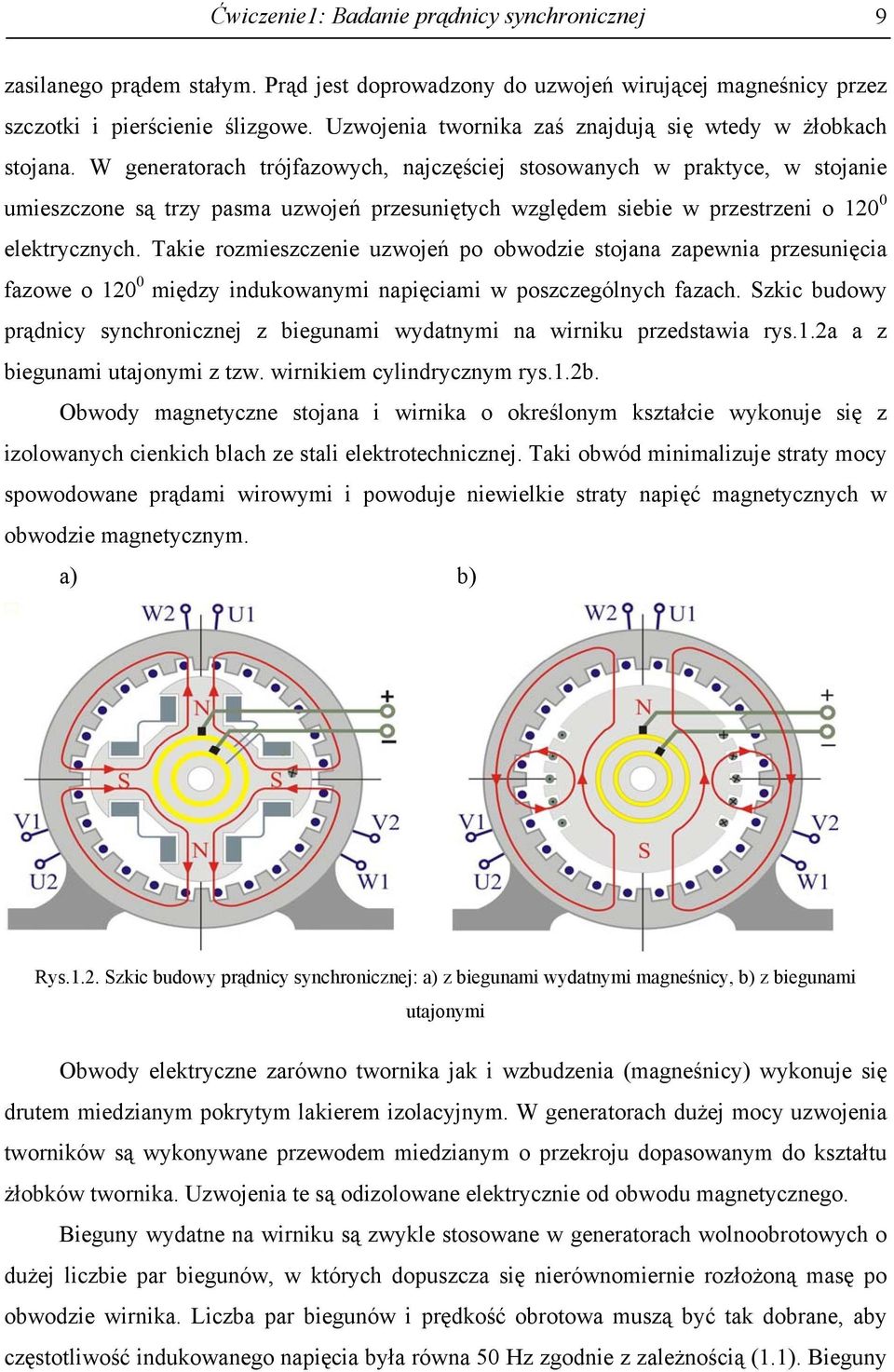 W generatorach trójfazowych, najczęściej stosowanych w praktyce, w stojanie umieszczone są trzy pasma uzwojeń przesuniętych względem siebie w przestrzeni o 120 0 elektrycznych.