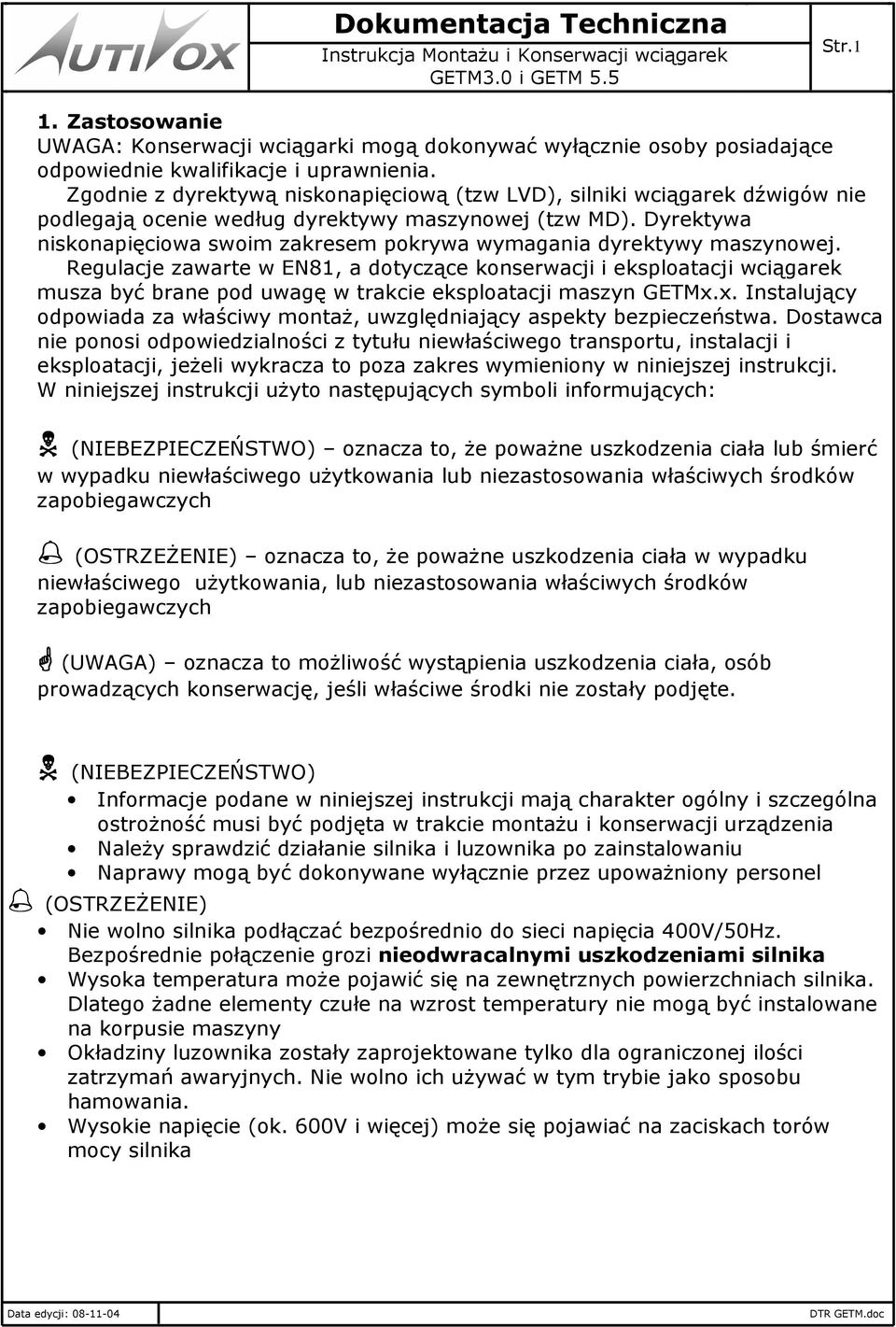 Dyrektywa niskonapięciowa swoim zakresem pokrywa wymagania dyrektywy maszynowej.