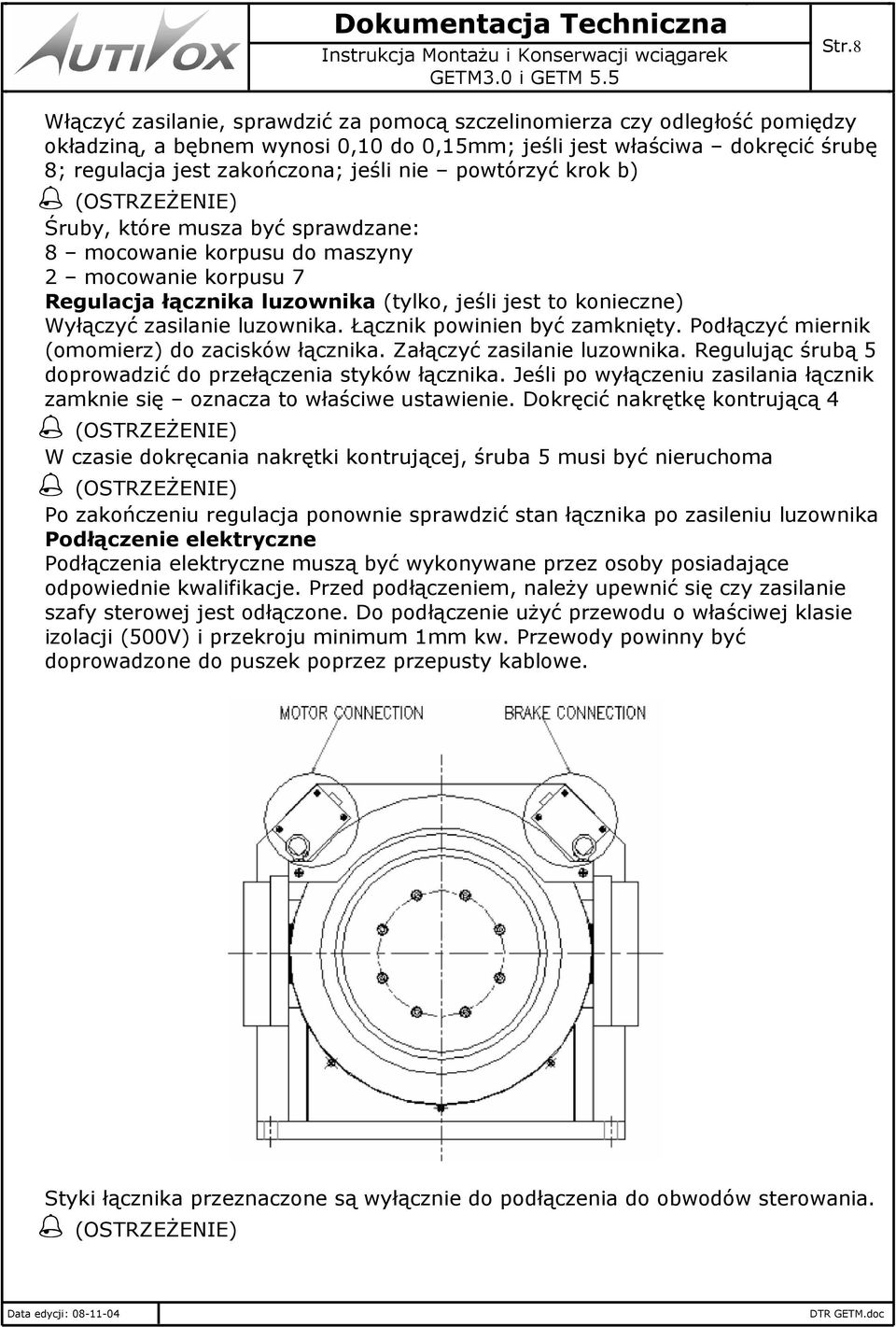 luzownika. Łącznik powinien być zamknięty. Podłączyć miernik (omomierz) do zacisków łącznika. Załączyć zasilanie luzownika. Regulując śrubą 5 doprowadzić do przełączenia styków łącznika.