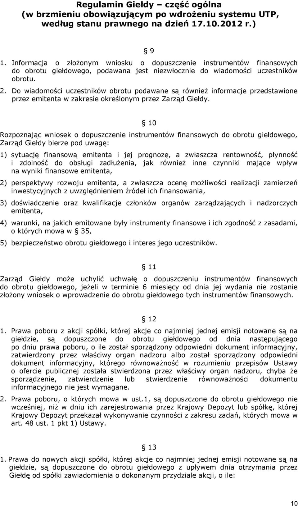 10 Rozpoznając wniosek o dopuszczenie instrumentów finansowych do obrotu giełdowego, Zarząd Giełdy bierze pod uwagę: 1) sytuację finansową emitenta i jej prognozę, a zwłaszcza rentowność, płynność i